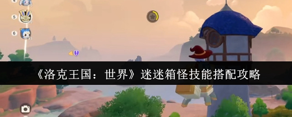 如何匹配洛克王国世界迷盒怪物的技能