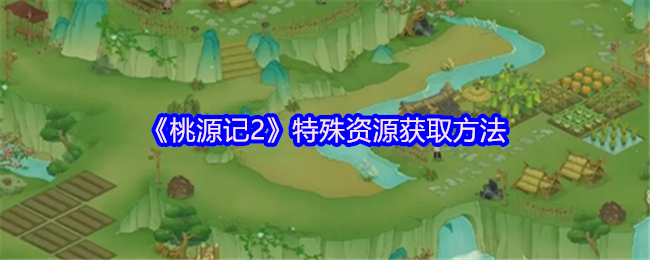 桃源记2特殊资源获取方法分享