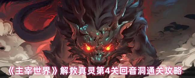 主宰世界拯救真灵第四关回声洞通关攻略