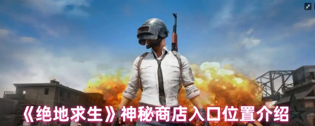 绝地生存神秘商店在哪里