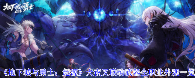 《地下城与勇士：起源》犬夜叉联动武器全职业外观一览