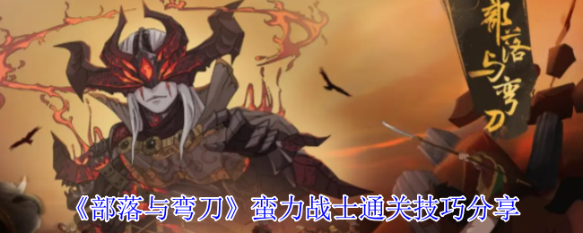 部落和弯刀蛮力士兵如何通关 蛮力战士通关技巧分享