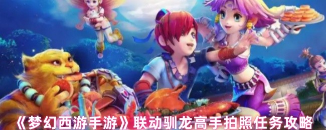 如何完成梦幻西游驯龙大师的拍照任务
