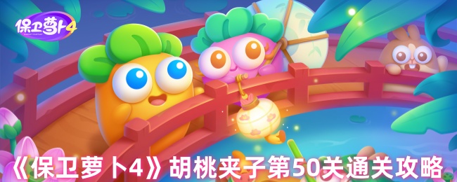《保卫萝卜4》胡桃夹子第50关通关攻略